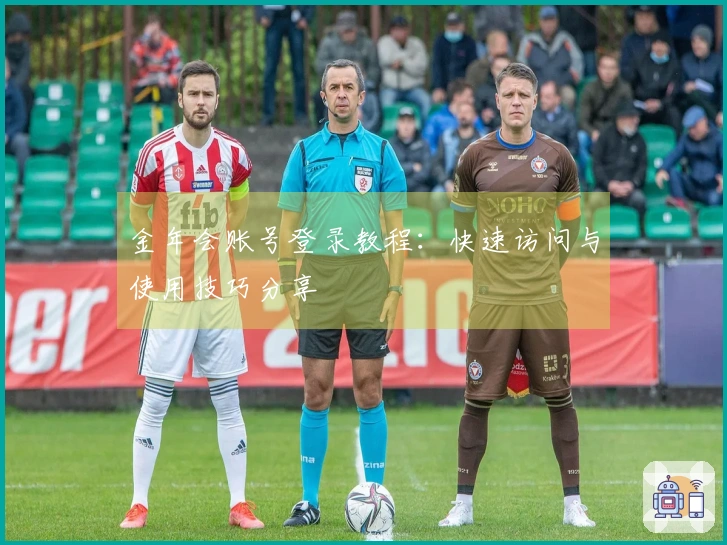 金年会账号登录教程：快速访问与使用技巧分享